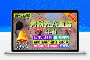 【爱豆新媒】男粉无人直播4.0：单号单日破6000+，再破纪录，可矩阵【揭秘】