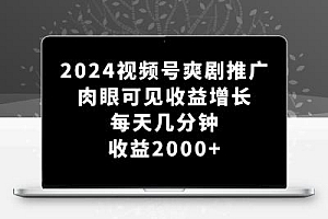 2024视频号爽剧推广，肉眼可见的收益增长，每天几分钟收益2000+
